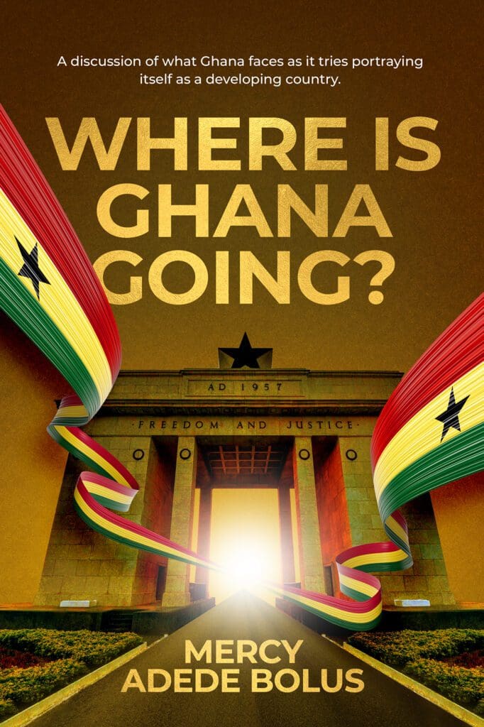 Where is Ghana going? by Mercy Adede Bolus